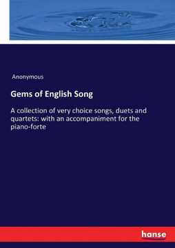 Gems of English Song: A collection of very choice songs, duets and quartets: with an accompaniment for the piano-forte