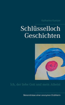 Schl?sselloch Geschichten: Ich, der liebe Gott und mein Atheist