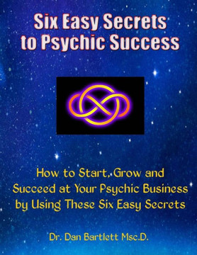 Six Easy Secrets To Psychic Success: How To Start, Grow And Succeed At Your Psychic Business By Applying These Six Easy Secrets
