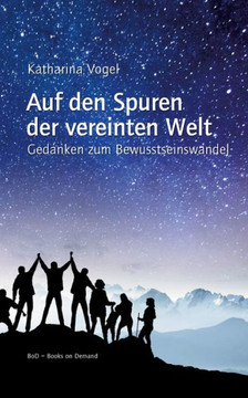 Auf den Spuren der vereinten Welt: Gedanken zum Bewusstseinswandel