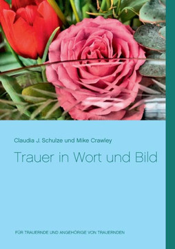 Trauer in Wort und Bild: F?r Trauernde und Angeh?rige von Trauernden