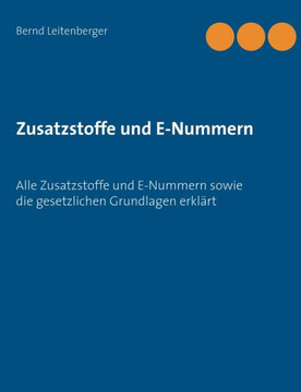 Zusatzstoffe und E-Nummern: Alle Zusatzstoffe und E-Nummern sowie die gesetzlichen Grundlagen erkl?rt