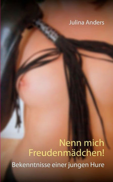 Nenn mich Freudenm?dchen!: Bekenntnisse einer jungen Hure