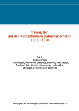 Trauregister aus den Kirchenb?chern S?dniedersachsens 1801 - 1850: Teil 8 G?ttingen West Atzenhausen, Dahlenrode, Deiderode, Dramfeld, Elkershausen, F