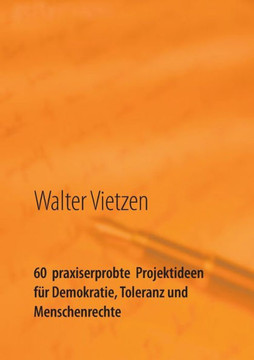 60 praxiserprobte Projektideen f?r Demokratie, Toleranz und Menschenrechte: Anleitung zur erfolgreichen Planung, Durchf?hrung und Steuerung von Projek