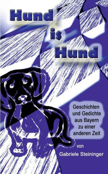 Hund is Hund: Geschichten und Gedichte aus Bayern zu einer anderen Zeit