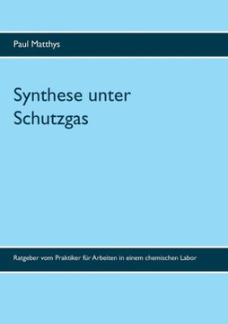 Synthese unter Schutzgas: Ratgeber vom Praktiker f?r Arbeiten in einem chemischen Labor