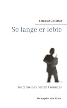 So lange er lebte: Texte meines besten Freundes