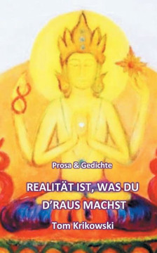 Realit?t ist, was du d'raus machst: Prosa & Gedichte Realit?t ist, was du d'raus machst: Prosa & Gedichte
