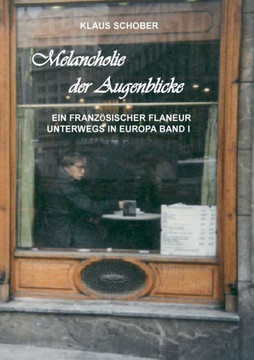 Melancholie der Augenblicke: Ein franz?sicher Flaneur unterwegs in Europa