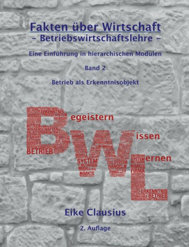 Fakten ?ber Wirtschaft - Band 2 - BetriebsWirtschaftsLehre -: Eine Einf?hrung in hierarchischen Modulen - Betrieb als Erkenntnisobjekt der BWL