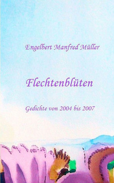 Flechtenbl?ten: Gedichte von 2004 bis 2007