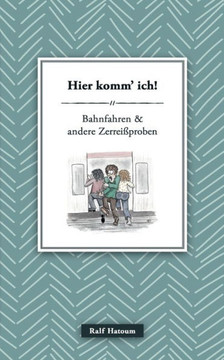 Hier komm' ich: Bahnfahren und andere Zerrei?proben