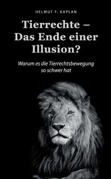 Tierrechte - Das Ende einer Illusion?: Warum es die Tierrechtsbewegung so schwer hat