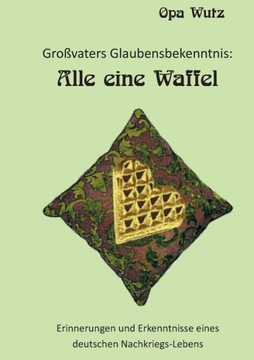Gro?vaters Glaubensbekenntnis: Alle eine Waffel Gro?vaters Glaubensbekenntnis: Alle eine Waffel