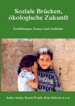 Soziale Br?cken, ?kologische Zukunft: Erz?hlungen, Essays und Gedichte