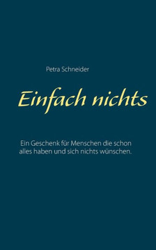 Einfach nichts: Ein Geschenk f?r Menschen die schon alles haben und sich nichts w?nschen.