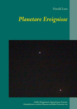 Planetare Ereignisse: Gr??te Elongationen, Oppositionen, Transite, Konjunktionen zwischen Planeten und hellen Fixsternen von 1900 bis 2101