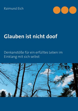 Glauben ist nicht doof: Denkanst??e f?r ein erf?lltes Leben im Einklang mit sich selbst