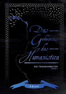 Die Traumarbeiter: Band 1: Das Geheimnis des Humanistica