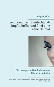 Sedi kam nach Deutschland - k?mpfte - hoffte und fand eine neue Heimat: Die bewegende Geschichte eines Fl?chtlingskindes