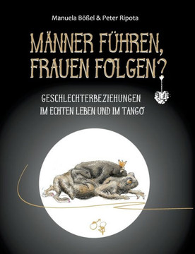 M?nner f?hren, Frauen folgen?: Geschlechterbeziehungen im echten Leben und im Tango