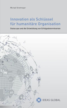 Innovationen als Schl?ssel f?r humanit?re Organisationen: Status quo und die Entwicklung von Erfolgsdeterminanten