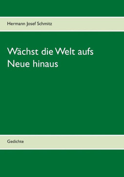 W?chst die Welt aufs Neue hinaus: Gedichte W?chst die Welt aufs Neue hinaus: Gedichte