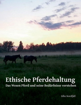 Ethische Pferdehaltung: Das Wesen Pferd und seine Bed?rfnisse verstehen