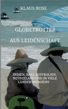 Globetrotter aus Leidenschaft: Eine Reise nach Indien, Bali, Australien, Neuseeland und in viele L?nder Ostasiens
