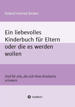 Ein liebevolles Kinderbuch f?r Eltern oder die es werden wollen