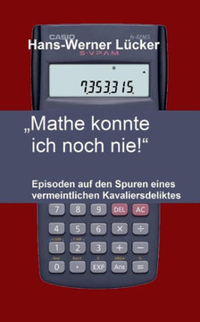 ""Mathe konnte ich noch nie!"": Episoden auf den Spuren eines vermeintlichen Kavaliersdeliktes