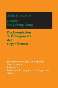 Daoyin Yangsheng Gong: Die kompletten 2. ?bungensets der Organformen - Ein Leitfaden zur t?glichen DYYSG-Praxis