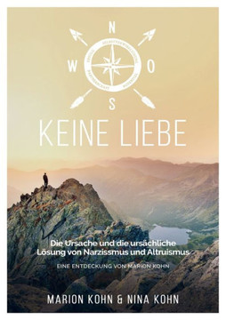 KEINE LIEBE, Die Ursache und die urs?chliche L?sung von Narzissmus und Altruismus: Eine Entdeckung Von Marion Kohn