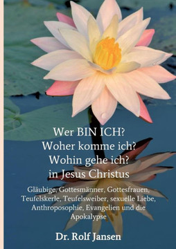 Wer BIN ICH? Woher komme ich? Wohin gehe ich? in Jesus Christus Wer BIN ICH? Woher komme ich? Wohin gehe ich? in Jesus Christus