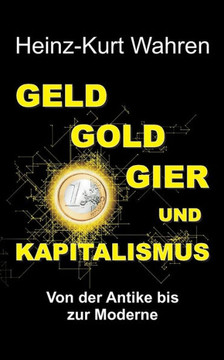 Geld, Gold, Gier Und Kapitalismus: Von der Antike bis zur Moderne - Eine kultur- bzw. sozialhistorische Betrachtung