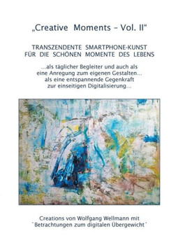 Creative Moments Vol II: Transzendente Smartphone-Kunst f?r die sch?nen Momente des Lebens