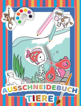 Mein tierisches Auschneidebuch und Bastelbuch f?r Kinder - Ausschneiden, Malen und Kleben - Schneiden lernen f?r Kinder - Auschneide-Buch und Malbuch
