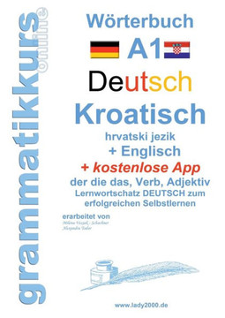 W?rterbuch Deutsch - KROATISCH- Englisch Niveau A1: Lernwortschatz A1 Sprachkurs Deutsch zum erfolgreichen Selbstlernen f?r TeilnehmerInnen aus Hrvats