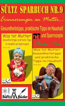 S?ltz' Sparbuch Nr.9 - Erinnerungen an Mutter... Gesundheitstipps und praktische Tipps im Haushalt