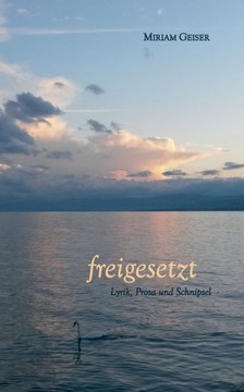 freigesetzt: Lyrik, Prosa und Schnipsel