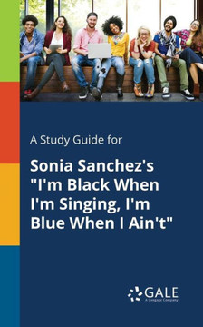A Study Guide For Sonia Sanchez's "I'M Black When I'M Singing, I'M Blue When I Ain'T"