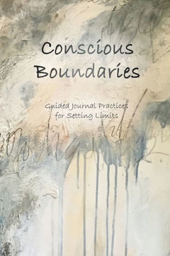 Conscious Boundaries: Guided Journal Practices For Setting Limits