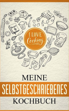 Mein eigenes Kochbuch: Das Kochbuch zum selbst gestalten: Meine sch?nsten Rezepte - Rezeptbuch zum selberschreiben