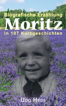 Moritz: Biografische Erz?hlung in 107 Kurzgeschichten