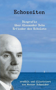 Echozeiten: Biografie ?ber Alexander Behm, den Erfinder des Echolots