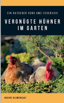 Vergn?gte H?hner im Garten: Ein Ratgeber rund ums Federvieh