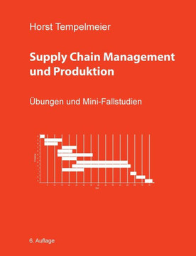 Supply Chain Management und Produktion: ?bungen und Mini-Fallstudien Supply Chain Management und Produktion: ?bungen und Mini-Fallstudien