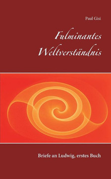 Fulminantes Weltverst?ndnis: Briefe an Ludwig, erstes Buch