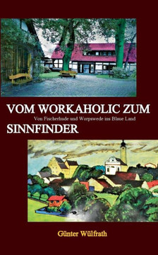 Vom Workaholic zum Sinnfinder: Von Fischerhude und Worpswede ins Blaue Land